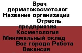 Врач-дерматокосметолог › Название организации ­ Linline › Отрасль предприятия ­ Косметология › Минимальный оклад ­ 60 000 - Все города Работа » Вакансии   . Воронежская обл.,Воронеж г.